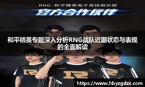 和平精英专题深入分析RNG战队近期状态与表现的全面解读